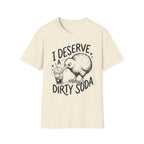 I Deserve a Dirty Soda Kiwi T + Adult Size